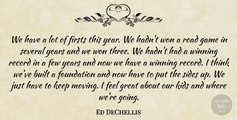 Ed DeChellis Quote About Built, Few, Foundation, Game, Great: We Have A Lot Of...