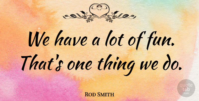 Rod Smith Quote About undefined: We Have A Lot Of...