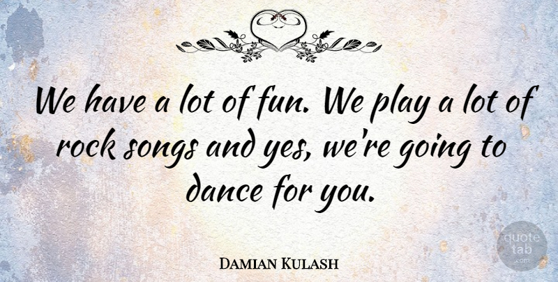Damian Kulash Quote About Dance, Dance And Dancing, Rock, Songs: We Have A Lot Of...