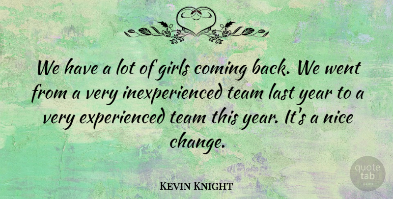 Kevin Knight Quote About Coming, Girls, Last, Nice, Team: We Have A Lot Of...