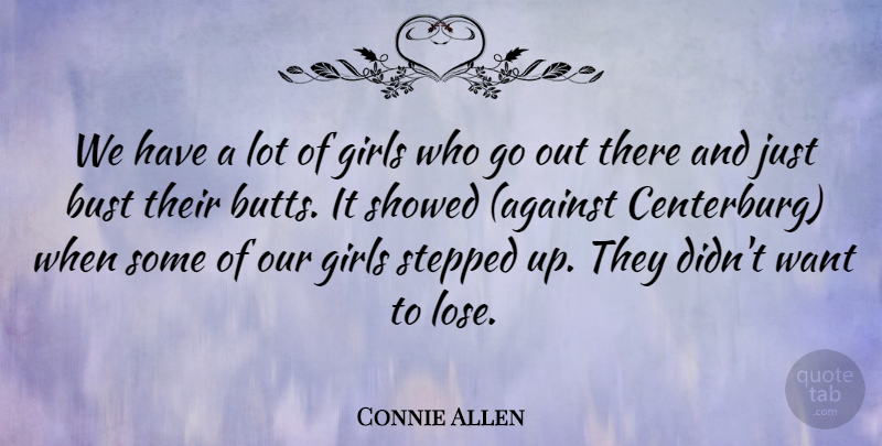 Connie Allen Quote About Bust, Girls, Stepped: We Have A Lot Of...