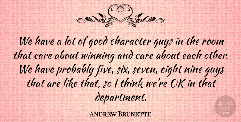Andrew Brunette Quote About Care, Character, Eight, Good, Guys: We Have A Lot Of...