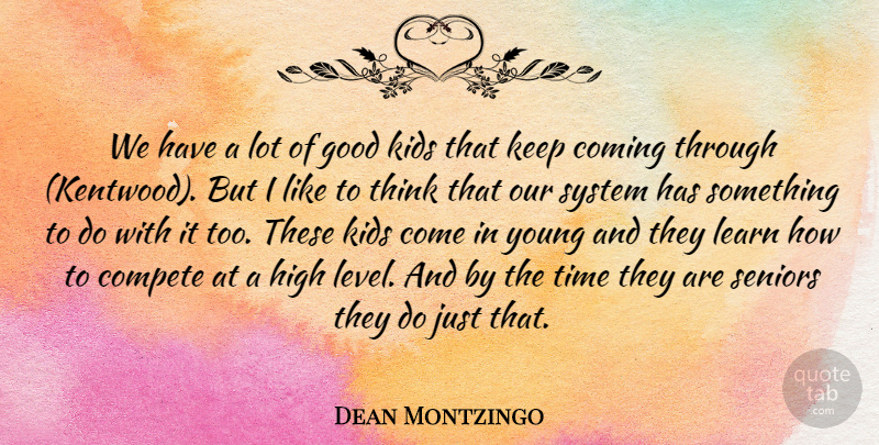 Dean Montzingo Quote About Coming, Compete, Good, High, Kids: We Have A Lot Of...