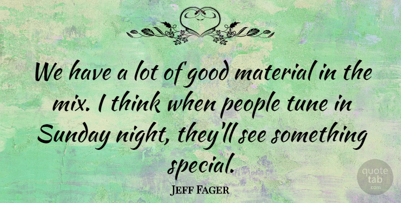 Jeff Fager Quote About Good, Material, Night, People, Sunday: We Have A Lot Of...