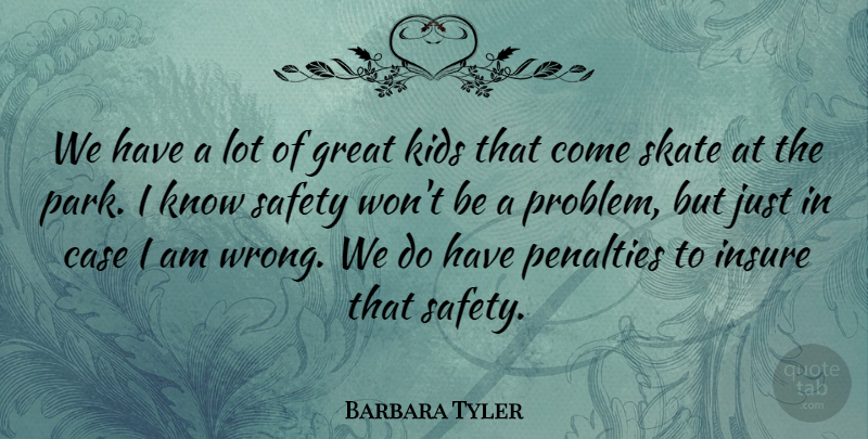 Barbara Tyler Quote About Case, Great, Insure, Kids, Penalties: We Have A Lot Of...