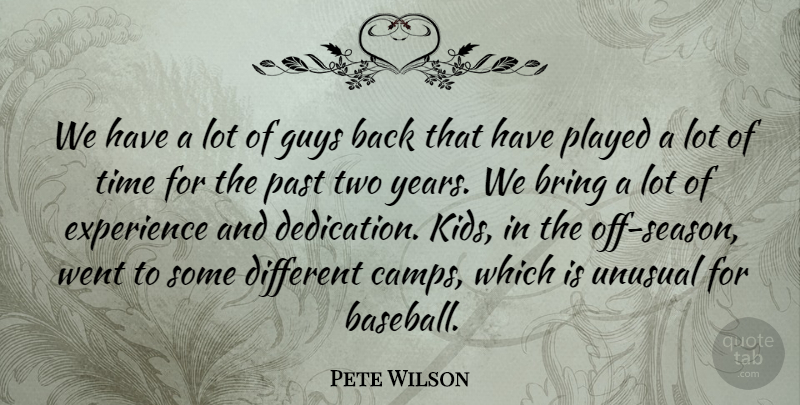 Pete Wilson Quote About Bring, Experience, Guys, Past, Played: We Have A Lot Of...