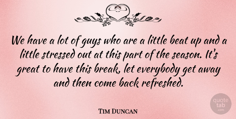 Tim Duncan Quote About Beat, Everybody, Great, Guys, Stressed: We Have A Lot Of...