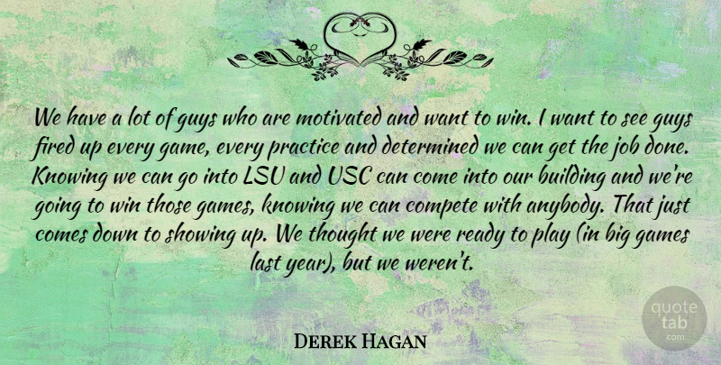 Derek Hagan Quote About Building, Compete, Determined, Fired, Games: We Have A Lot Of...