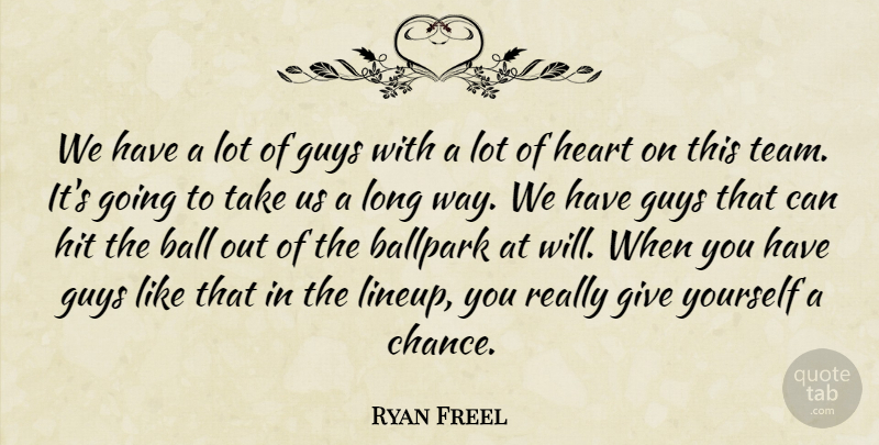 Ryan Freel Quote About Ball, Ballpark, Guys, Heart, Hit: We Have A Lot Of...