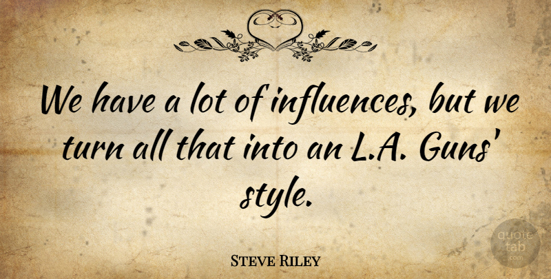 Steve Riley Quote About Style, Turn: We Have A Lot Of...
