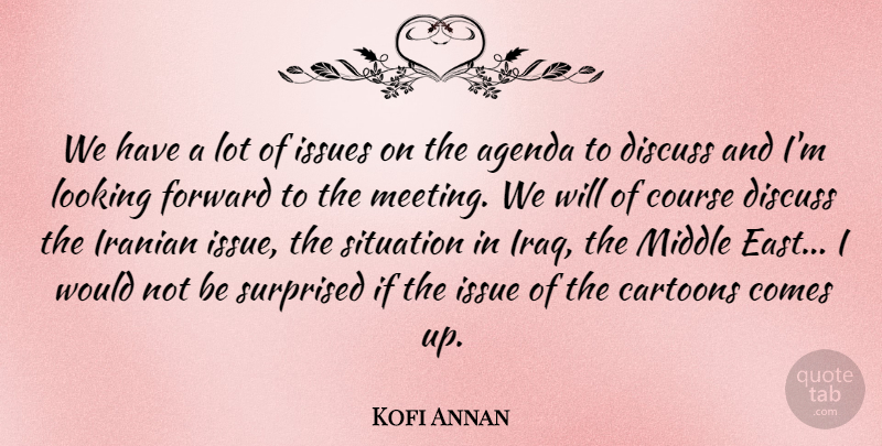 Kofi Annan Quote About Agenda, Cartoons, Course, Discuss, Forward: We Have A Lot Of...