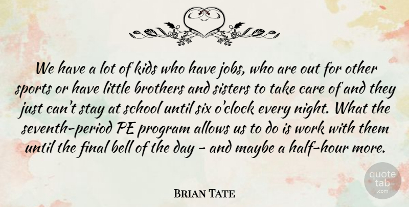 Brian Tate Quote About Bell, Brothers, Care, Final, Kids: We Have A Lot Of...
