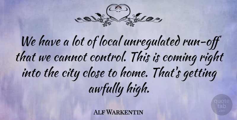 Alf Warkentin Quote About Cannot, City, Close, Coming, Control: We Have A Lot Of...