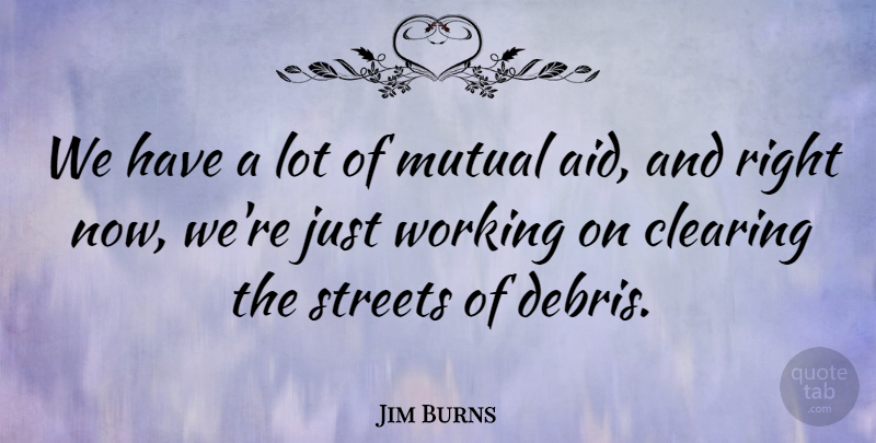 Jim Burns Quote About Clearing, Mutual, Streets: We Have A Lot Of...