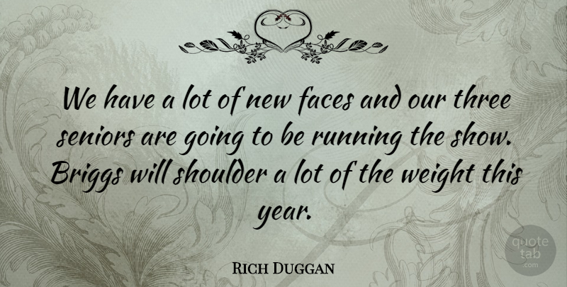 Rich Duggan Quote About Faces, Running, Seniors, Shoulder, Three: We Have A Lot Of...