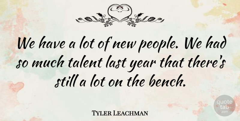 Tyler Leachman Quote About Last, Talent, Year: We Have A Lot Of...