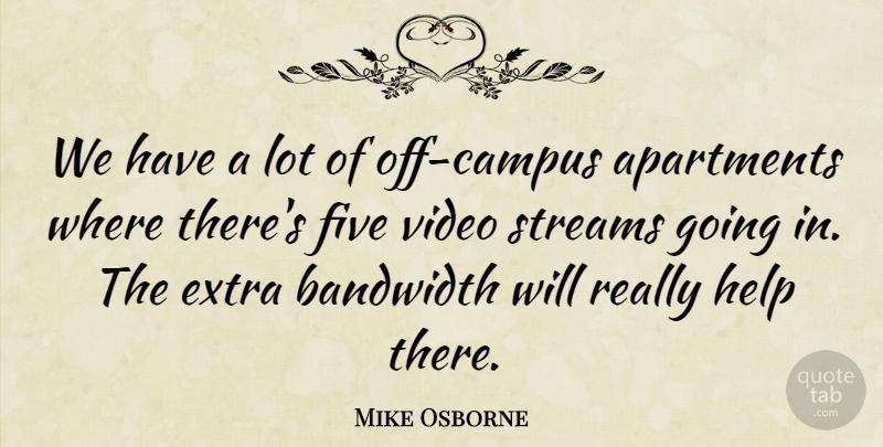 Mike Osborne Quote About Apartments, Bandwidth, Extra, Five, Help: We Have A Lot Of...