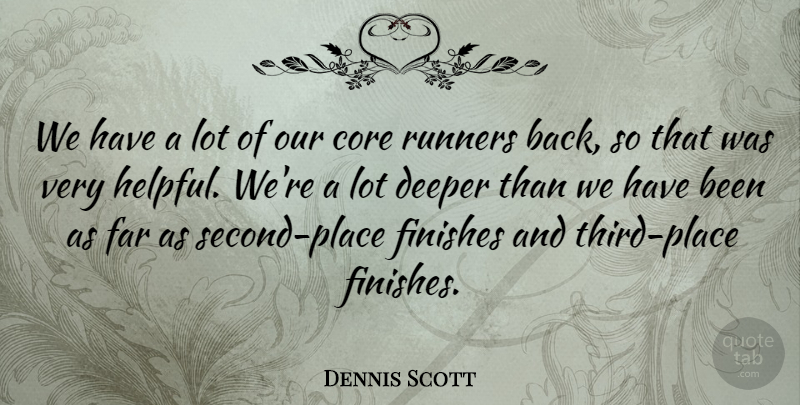 Dennis Scott Quote About Core, Deeper, Far, Finishes, Runners: We Have A Lot Of...
