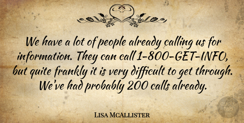 Lisa McAllister Quote About Calling, Calls, Difficult, Frankly, Information: We Have A Lot Of...