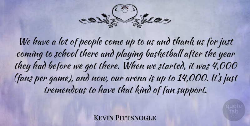 Kevin Pittsnogle Quote About Arena, Basketball, Coming, Fan, People: We Have A Lot Of...