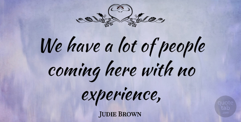 Judie Brown Quote About Coming, People: We Have A Lot Of...