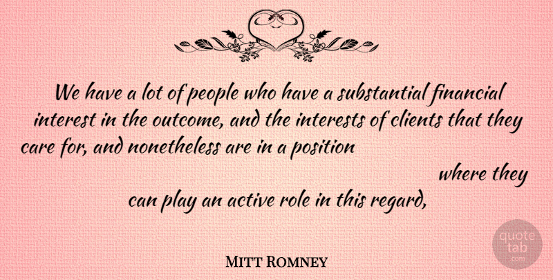 Mitt Romney Quote About Active, Care, Clients, Financial, Interest: We Have A Lot Of...