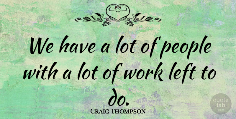 Craig Thompson Quote About Left, People, Work: We Have A Lot Of...