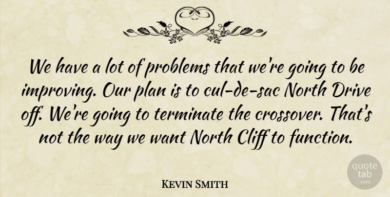 Kevin Smith Quote About Cliff, Drive, North, Plan, Problems: We Have A Lot Of...