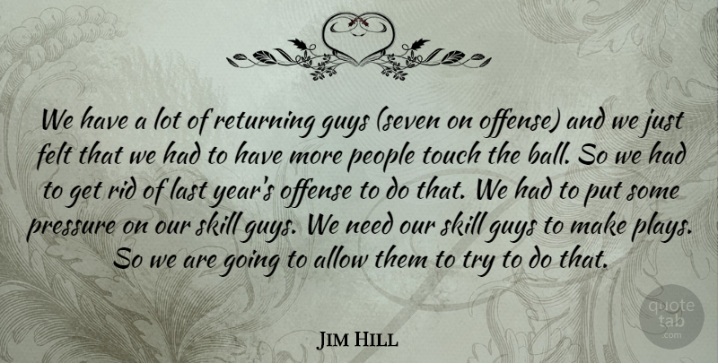 Jim Hill Quote About Allow, Felt, Guys, Last, Offense: We Have A Lot Of...