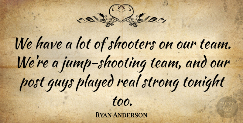 Ryan Anderson Quote About Guys, Played, Post, Strong, Tonight: We Have A Lot Of...