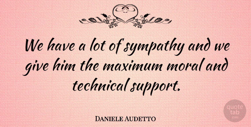 Daniele Audetto Quote About Maximum, Moral, Sympathy, Technical: We Have A Lot Of...