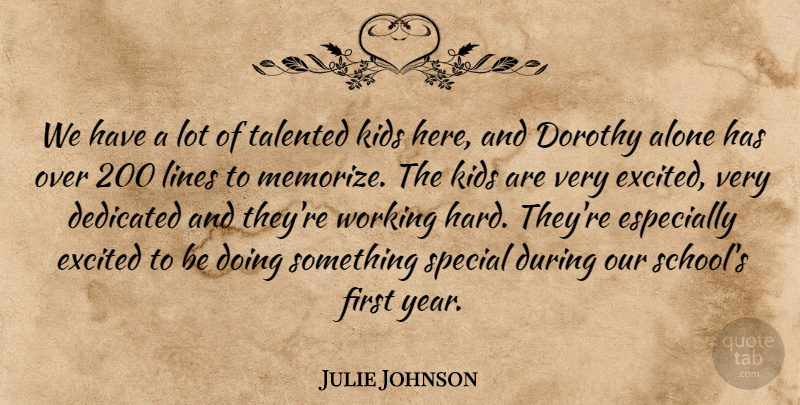Julie Johnson Quote About Alone, Dedicated, Dorothy, Excited, Kids: We Have A Lot Of...