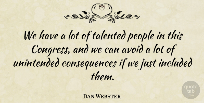 Dan Webster Quote About Consequences, Included, People: We Have A Lot Of...