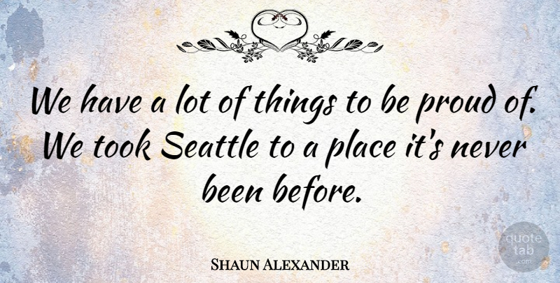 Shaun Alexander Quote About Proud, Seattle, Took: We Have A Lot Of...