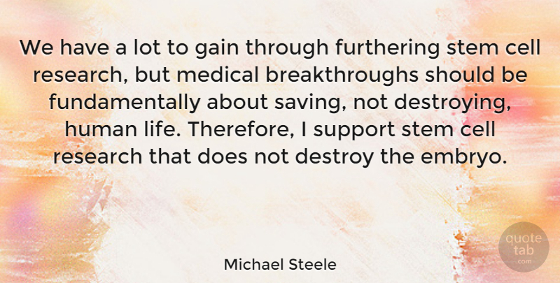 Michael Steele Quote About Cells, Support, Research: We Have A Lot To...