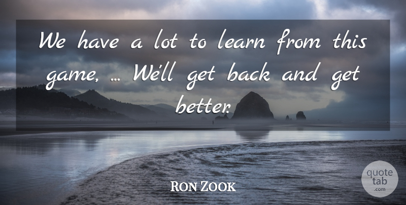 Ron Zook Quote About Learn: We Have A Lot To...
