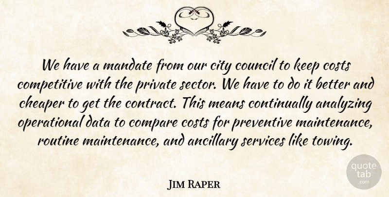 Jim Raper Quote About Analyzing, Cheaper, City, Compare, Costs: We Have A Mandate From...