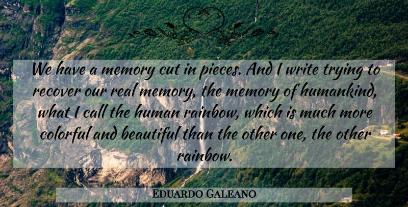 Eduardo Galeano Quote About Call, Colorful, Cut, Human, Recover: We Have A Memory Cut...