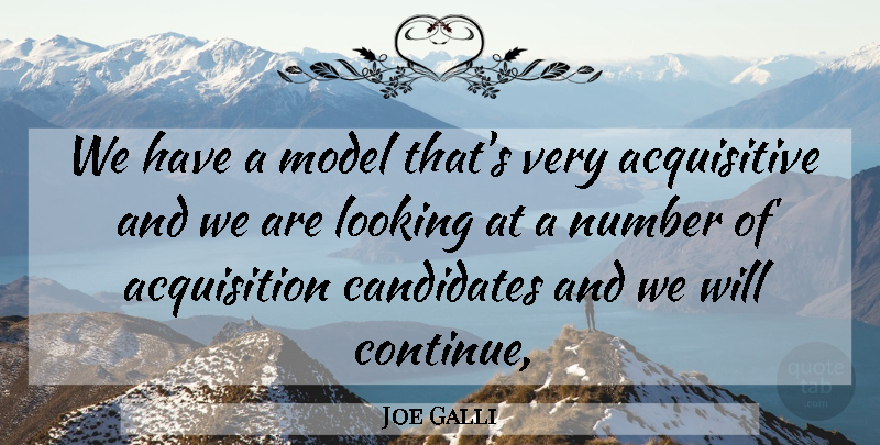 Joe Galli Quote About Candidates, Looking, Model, Number: We Have A Model Thats...