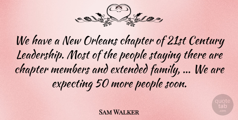 Sam Walker Quote About Century, Chapter, Expecting, Extended, Members: We Have A New Orleans...
