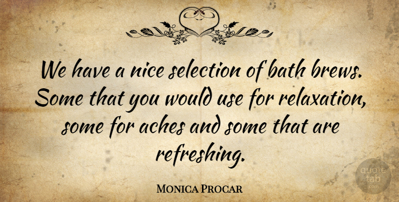 Monica Procar Quote About Aches, Bath, Nice, Selection: We Have A Nice Selection...