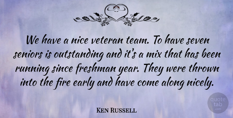 Ken Russell Quote About Along, Early, Fire, Freshman, Mix: We Have A Nice Veteran...