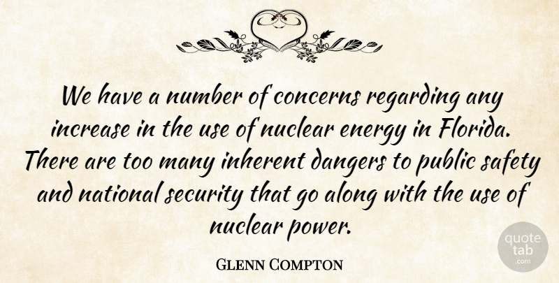 Glenn Compton Quote About Along, Concerns, Dangers, Energy, Increase: We Have A Number Of...
