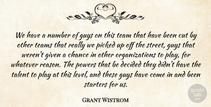 Grant Wistrom Quote About Chance, Cut, Decided, Given, Guys: We Have A Number Of...