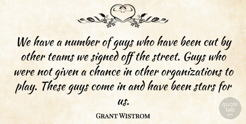 Grant Wistrom Quote About Chance, Cut, Given, Guys, Number: We Have A Number Of...