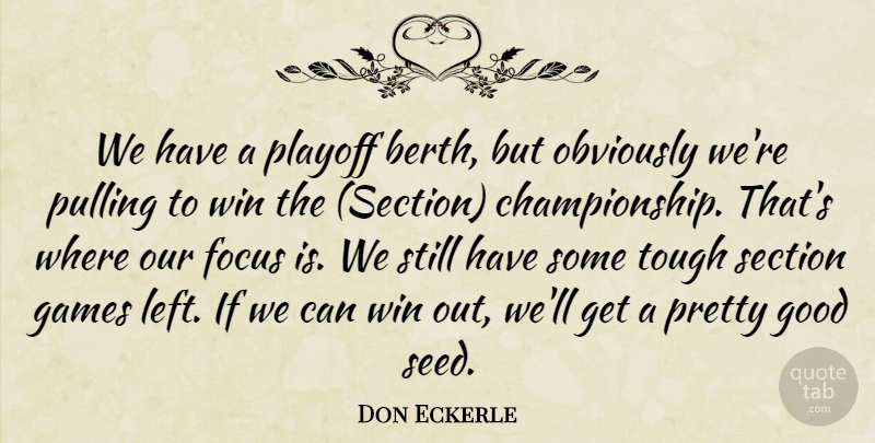 Don Eckerle Quote About Focus, Games, Good, Obviously, Playoff: We Have A Playoff Berth...