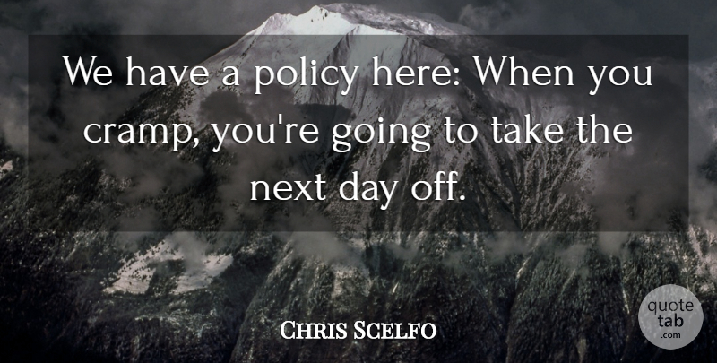Chris Scelfo Quote About Next, Policy: We Have A Policy Here...
