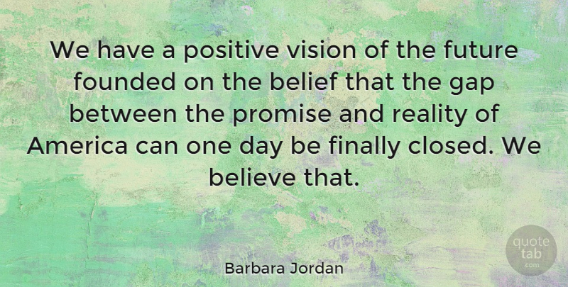 Barbara Jordan Quote About Positive, Believe, Reality: We Have A Positive Vision...