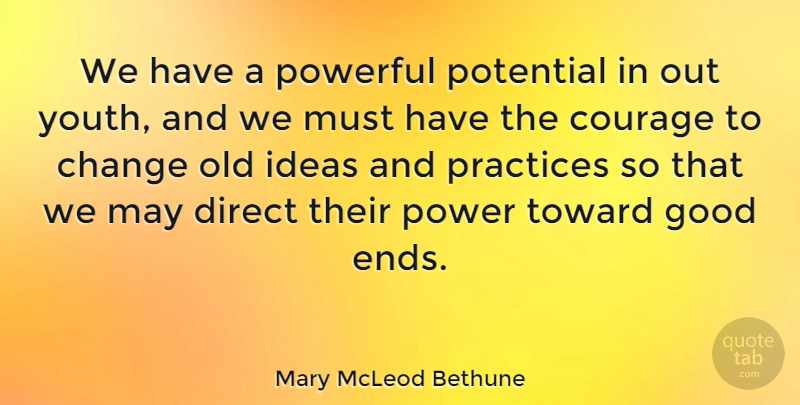 Mary McLeod Bethune Quote About Change, Courage, Direct, Good, Ideas: We Have A Powerful Potential...