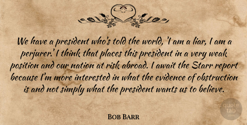 Bob Barr Quote About Await, Evidence, Interested, Nation, Places: We Have A President Whos...